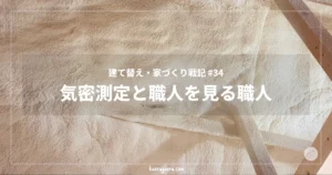 建て替え・家づくり戦記 #34 気密測定と職人を見る職人