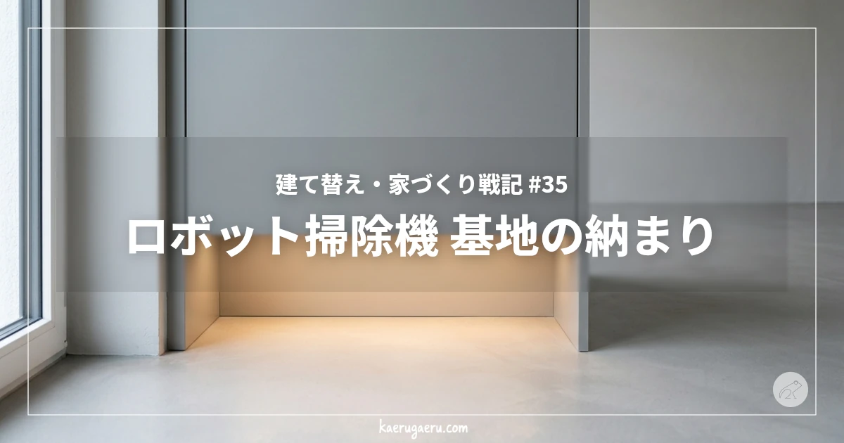 建て替え・家づくり戦記 #35 ロボット掃除機 基地の納まり